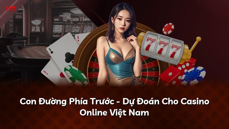 Con Đường Phía Trước - Dự Đoán Cho Casino Online Việt Nam