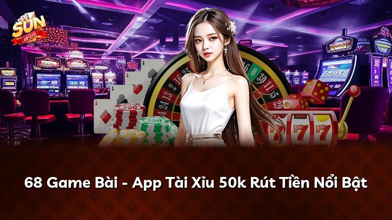 68 Game Bài - App Tài Xỉu 50k Rút Tiền Nổi Bật