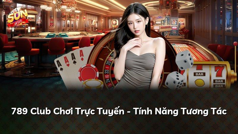 789 Club Chơi Trực Tuyến - Tính Năng Tương Tác