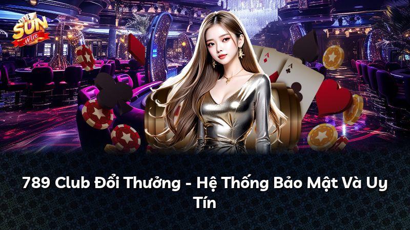 789 Club Đổi Thưởng - Hệ Thống Bảo Mật Và Uy Tín