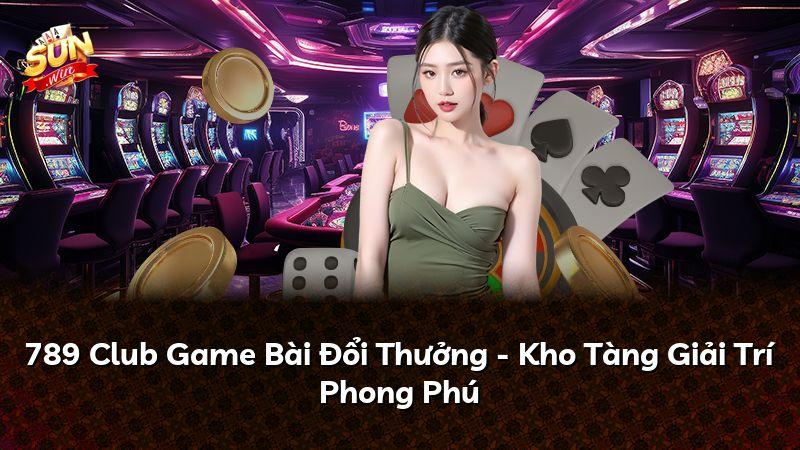789 Club Game Bài Đổi Thưởng - Kho Tàng Giải Trí Phong Phú
