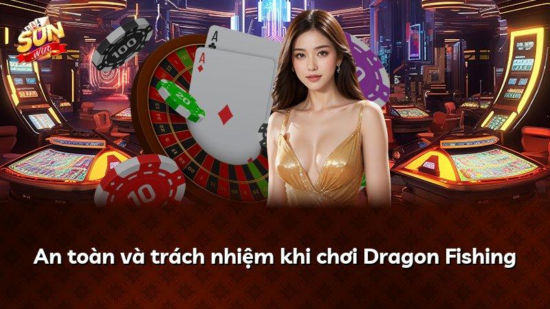 An toàn và trách nhiệm khi chơi Dragon Fishing