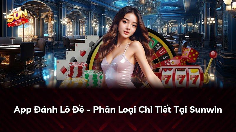 App Đánh Lô Đề - Phân Loại Chi Tiết Tại Sunwin