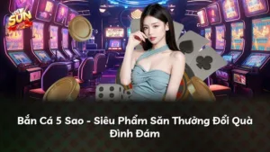 Bắn Cá 5 Sao – Siêu Phẩm Săn Thưởng Đổi Quà Đình Đám