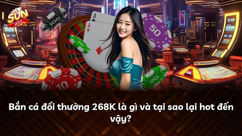 Bắn cá đổi thưởng 268K là gì và tại sao lại hot đến vậy?