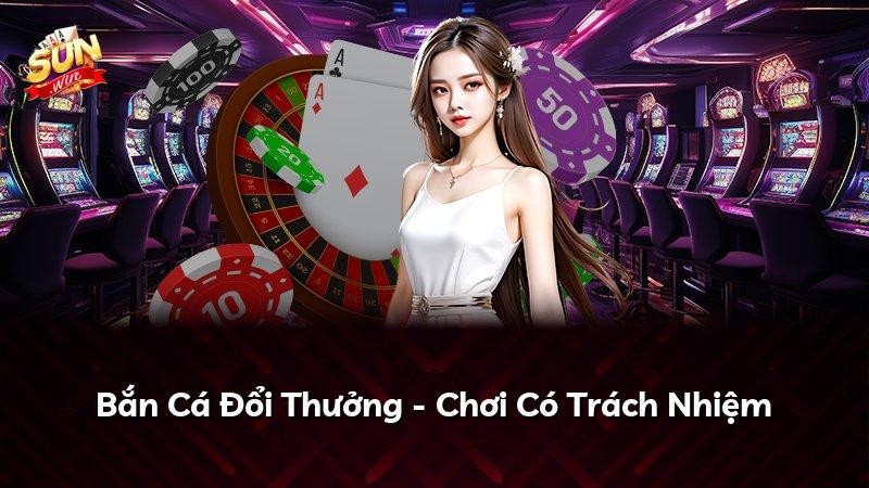 Bắn Cá Đổi Thưởng - Chơi Có Trách Nhiệm