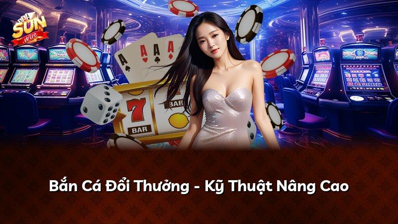 Bắn Cá Đổi Thưởng - Kỹ Thuật Nâng Cao