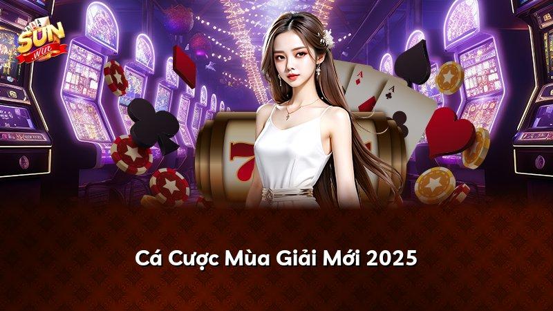 Cá Cược Mùa Giải Mới 2025