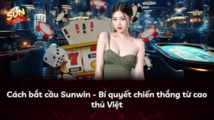 Cách bắt cầu Sunwin – Bí quyết chiến thắng từ cao thủ Việt