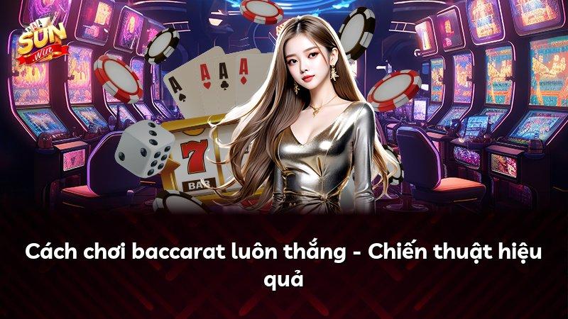 Cách chơi baccarat luôn thắng - Chiến thuật hiệu quả