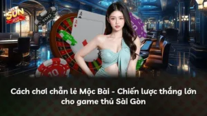 Cách chơi chẵn lẻ Mộc Bài – Chiến lược thắng lớn cho game thủ Sài Gòn