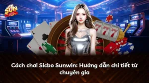 Cách chơi Sicbo Sunwin: Hướng dẫn chi tiết từ chuyên gia