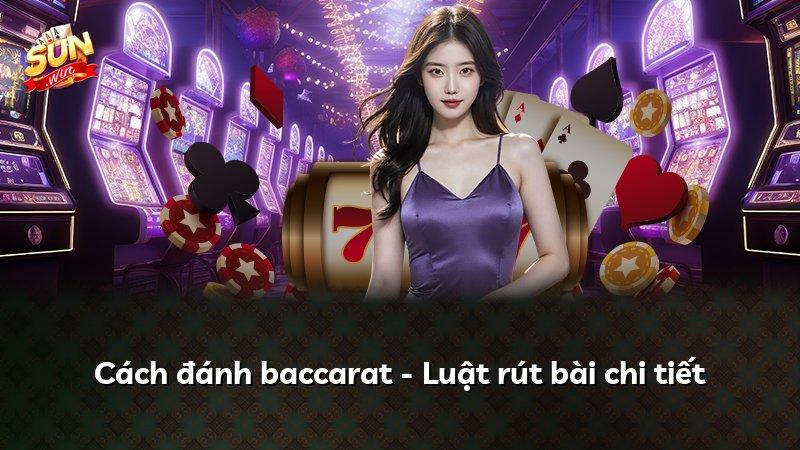 Cách đánh baccarat - Luật rút bài chi tiết