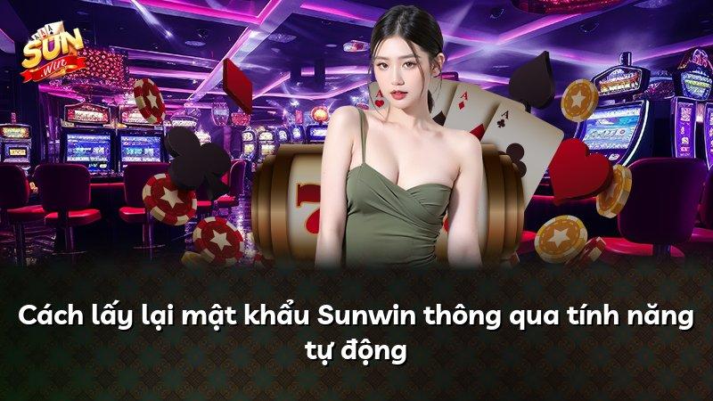 Cách lấy lại mật khẩu Sunwin thông qua tính năng tự động