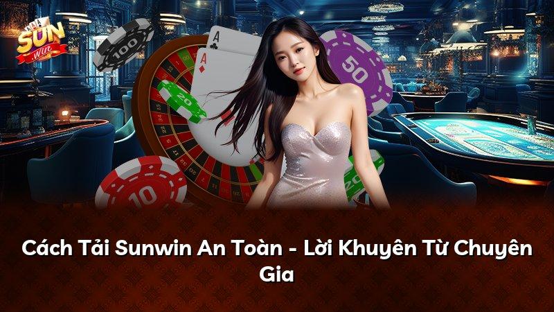 Cách Tải Sunwin An Toàn - Lời Khuyên Từ Chuyên Gia