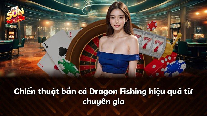 Chiến thuật bắn cá Dragon Fishing hiệu quả từ chuyên gia