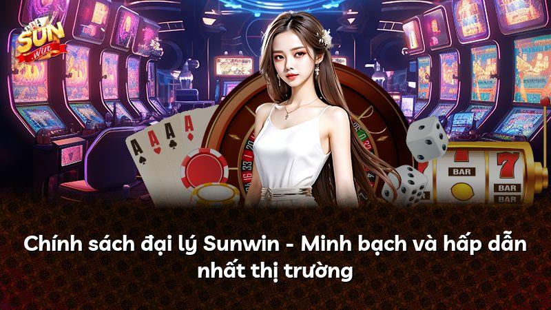 Chính sách đại lý Sunwin - Minh bạch và hấp dẫn nhất thị trường