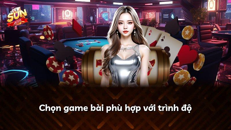 Chọn game bài phù hợp với trình độ