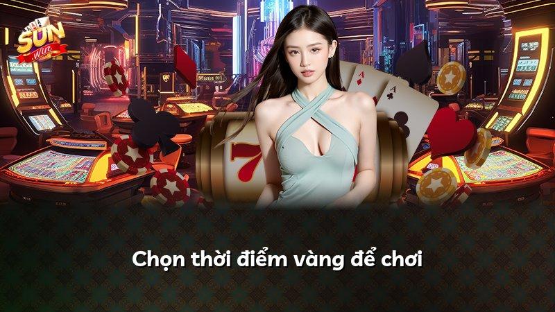 Chọn thời điểm vàng để chơi