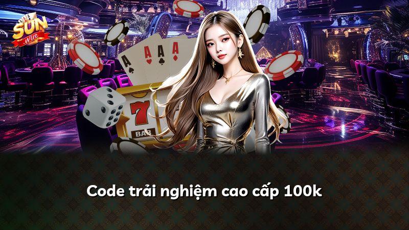 Code trải nghiệm cao cấp 100k