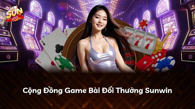 Cộng Đồng Game Bài Đổi Thưởng Sunwin