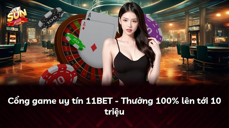 Cổng game uy tín 11BET - Thưởng 100% lên tới 10 triệu
