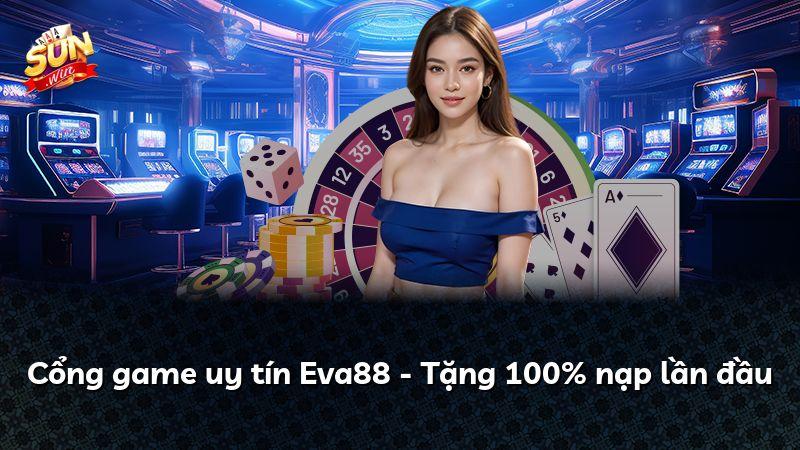 Cổng game uy tín Eva88 - Tặng 100% nạp lần đầu