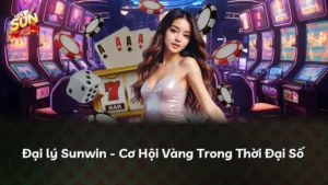 Đại lý Sunwin – Cơ Hội Vàng Trong Thời Đại Số