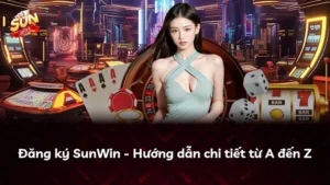 Đăng ký SunWin – Hướng dẫn chi tiết từ A đến Z