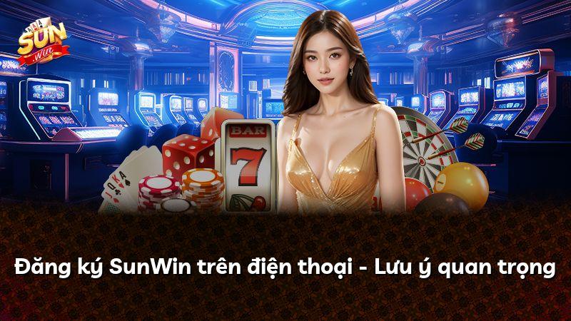 Đăng ký SunWin trên điện thoại - Lưu ý quan trọng