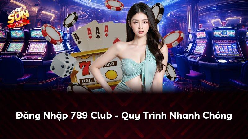 Đăng Nhập 789 Club - Quy Trình Nhanh Chóng