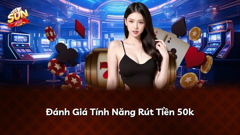 Đánh Giá Tính Năng Rút Tiền 50k
