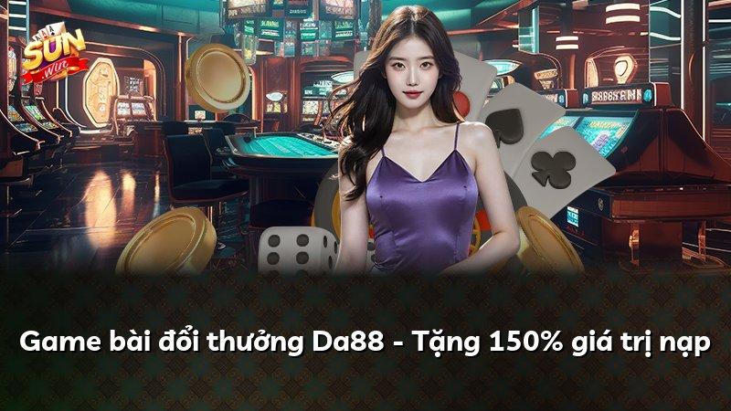 Game bài đổi thưởng Da88 - Tặng 150% giá trị nạp