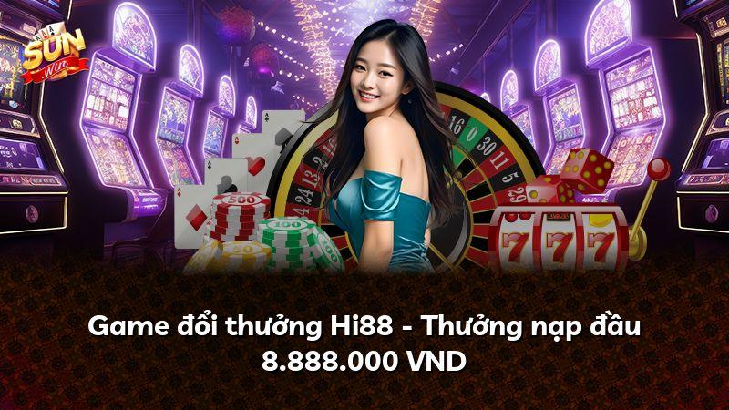 Game đổi thưởng Hi88 - Thưởng nạp đầu 8.888.000 VND