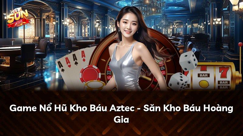 Game Nổ Hũ Kho Báu Aztec - Săn Kho Báu Hoàng Gia