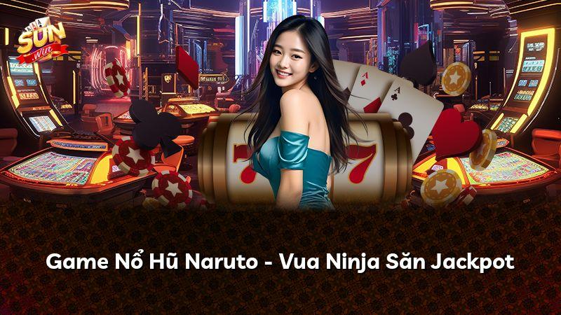 Game Nổ Hũ Naruto - Vua Ninja Săn Jackpot