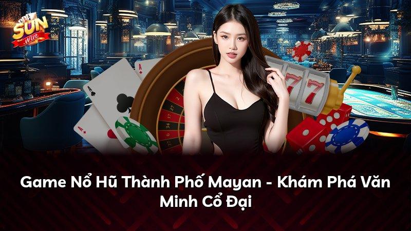 Game Nổ Hũ Thành Phố Mayan - Khám Phá Văn Minh Cổ Đại