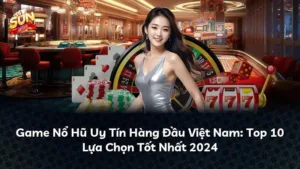 Game Nổ Hũ Uy Tín Hàng Đầu Việt Nam: Top 10 Lựa Chọn Tốt Nhất 2024