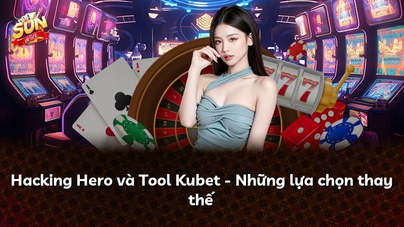 Hacking Hero và Tool Kubet - Những lựa chọn thay thế