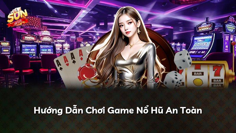Hướng Dẫn Chơi Game Nổ Hũ An Toàn