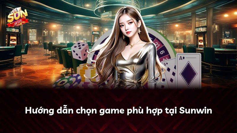 Hướng dẫn chọn game phù hợp tại Sunwin