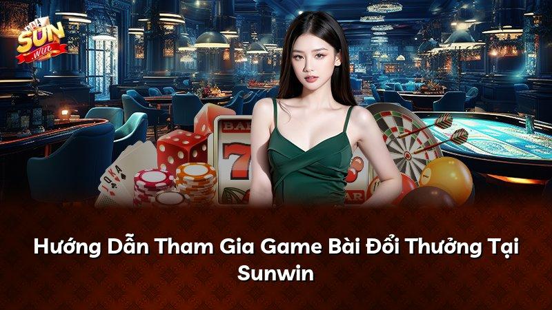 Hướng Dẫn Tham Gia Game Bài Đổi Thưởng Tại Sunwin