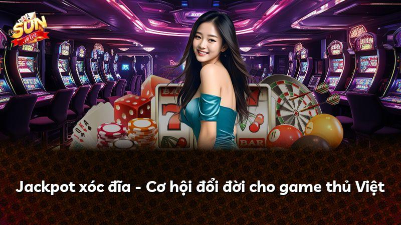 Jackpot xóc đĩa - Cơ hội đổi đời cho game thủ Việt