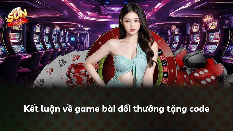 Kết luận về game bài đổi thưởng tặng code