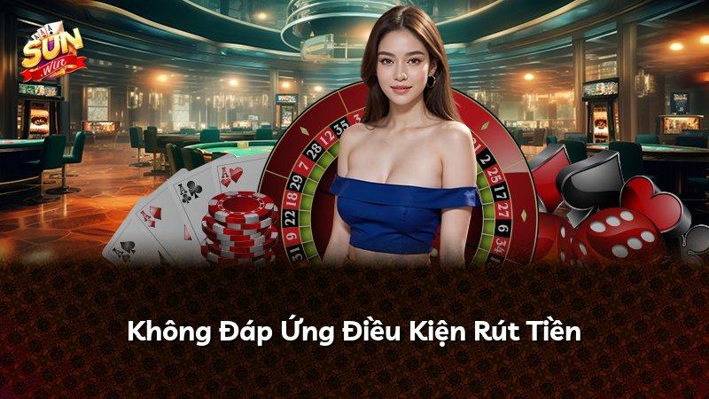 Không Đáp Ứng Điều Kiện Rút Tiền