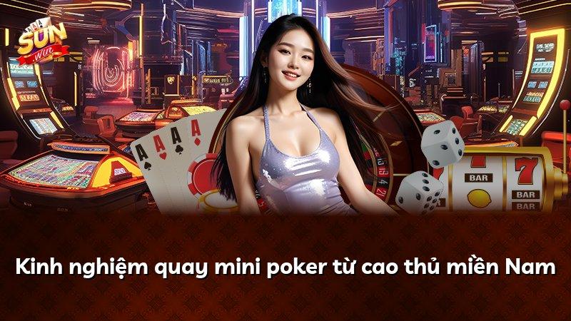 Kinh nghiệm quay mini poker từ cao thủ miền Nam