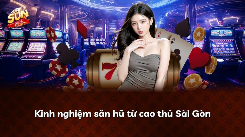 Kinh nghiệm săn hũ từ cao thủ Sài Gòn