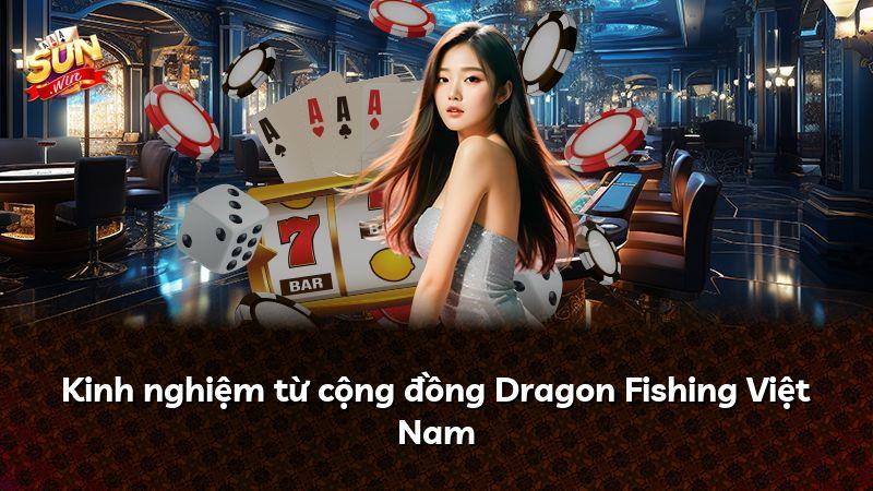 Kinh nghiệm từ cộng đồng Dragon Fishing Việt Nam
