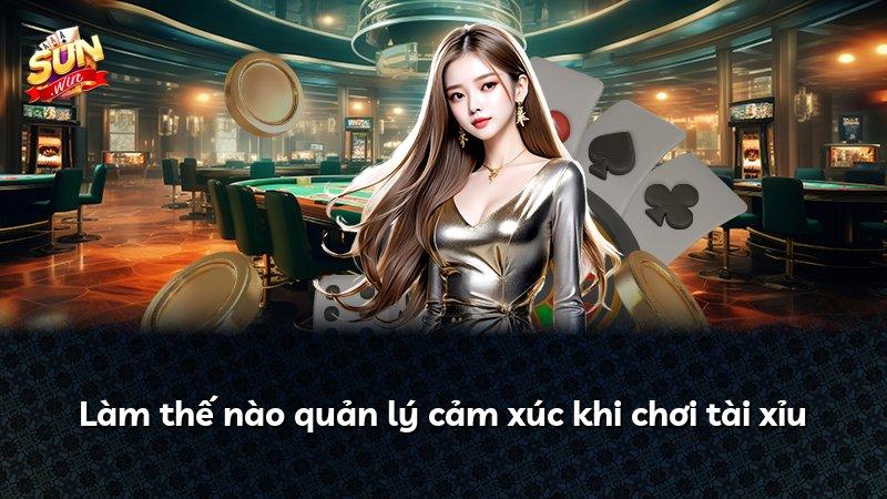 Làm thế nào quản lý cảm xúc khi chơi tài xỉu