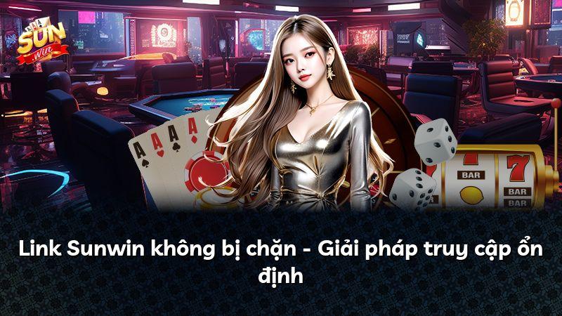 Link Sunwin không bị chặn - Giải pháp truy cập ổn định